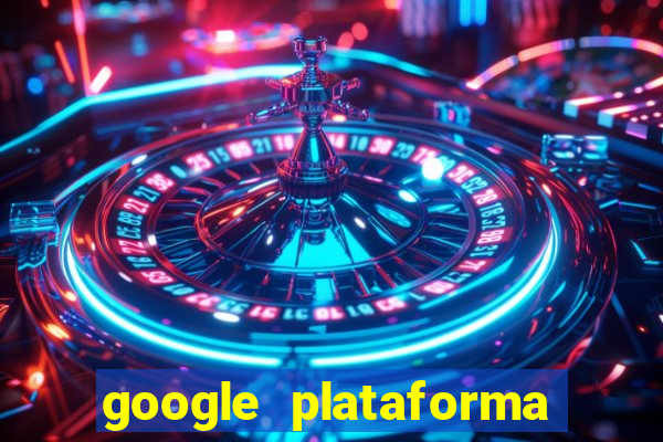 google plataforma de jogos